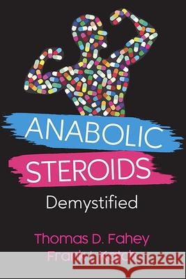 Anabolic Steroids: Demystified Frank I Katch, Thomas Davin Fahey 9780964059153