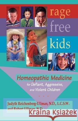 Rage-Free Kids: Homeopathic Medicine for Defiant, Aggressive and Violent Children Reichenberg-Ullman, Judyth 9780964065444 Picnic Point Press