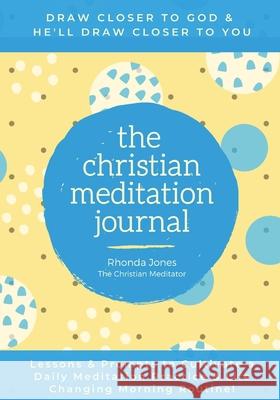 The Christian Meditation Journal: Create a transformative meditation practice & life-changing morning routine Rhonda Jones 9780964100817 Serenity Enterprises