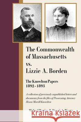 The Commonwealth of Massachusetts vs. Lizzie A. Borden: The Knowlton Papers, 1892-1893 Michael Martins Dennis a. Binette Martins Michael 9780964124882 Fall River Historical Society Press