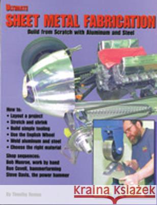 Ultimate Sheet Metal Fabrication: Build from Scratch with Aluminum & Steel Timothy Remus 9780964135895 Wolfgang Publications