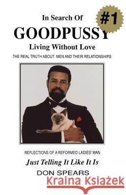 In Search of Good Pussy: Living Without Love Don Spears 9780964149601