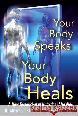 Your Body Speaks--Your Body Heals: A New Dimension in Nutritional Healing Humbart Smokey Santill Oliver Burston George Foster 9780964195271 Designs for Wellness Press