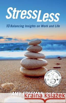 Stress Less: 10 Balancing Insights on Work and Life Amy L. Freeman 9780964197121 Daylight Press