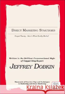 Direct Marketing Strategies: Forget Theory - Here's What Really Works Jeffrey Dobkin 9780964287983 Danielle Adams Publishing