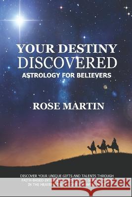Your Destiny Discovered: Astrology for Believers Charles T Martin Rose Martin  9780964345737
