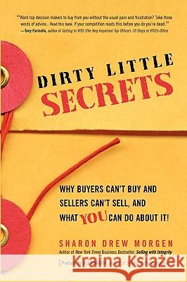 Dirty Little Secrets: Why buyers can't buy and sellers can't sell and what you can do about it Sharon Drew Morgen, Jill Konrath 9780964355392