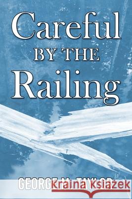 Careful by the Railing George M. Taylor 9780964412965