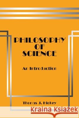 Philosophy of Science: An Introduction Thomas J Hickey 9780964466555