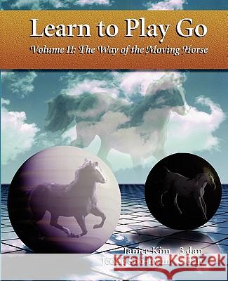 Learn to Play Go : the Way of the Moving Horse (Learn to Play Go Ser) Janice Kim 9780964479623