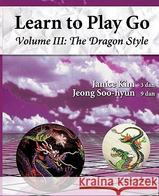 The Dragon Style (Learn to Play Go Volume III): Learn to Play Go Volume III Janice Kim A. Lee Soo Hyun Jeong 9780964479630 Hal Leonard Publishing Corporation