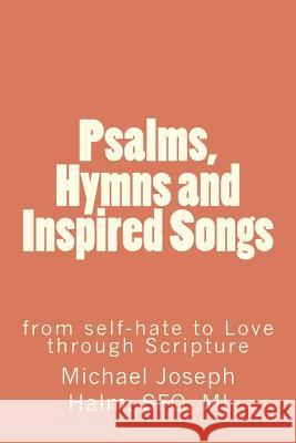 Psalms, Hymns and Inspired Songs: from self-hate to Love through Scripture Halm, Michael Joseph 9780964505629 Hierogamous Enterprises