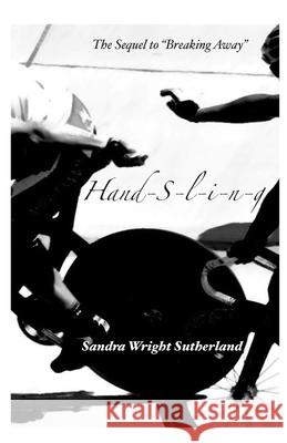 Handsling: The Sequel to Breaking Away Sandra Wright Sutherland 9780964524323 Iris Press