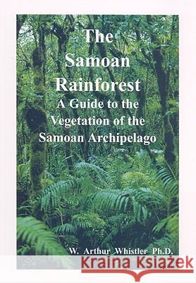 The Samoan Rainforest: A Guide to the Vegetation of the Samoan Archipelago Whistler, W. Arthur 9780964542631 University of Hawaii Press