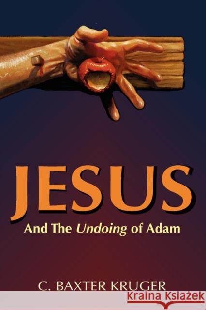 Jesus and the Undoing of Adam C. Baxter Kruger 9780964546554