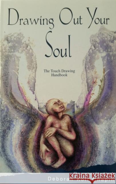 Drawing Out Your Soul: The Touch Drawing Handbook Koff-Chapin, Deborah 9780964562325
