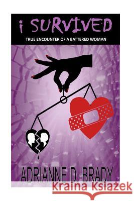 I Survived: True Encounter of A Battered Woman Brady, Adrianne Denise 9780964644267 Not Avail