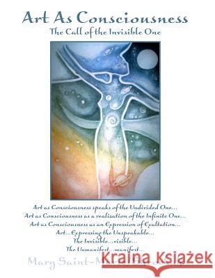 Art As Consciousness: The Call of the Invisible One Saint-Marie, Mary 9780964657229