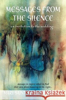 Messages from the Silence: an invitation to the wedding... Saint-Marie, Mary 9780964657267 Ancient Beauty Studio