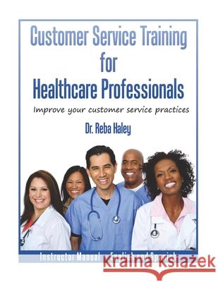 Customer Service Training for Healthcare Professionals Instructor Manual English and Spanish Reba Haley 9780964659476 Insight Consulting International