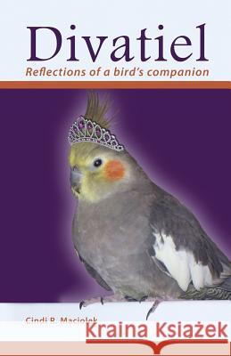 Divatiel: Reflections of a bird's companion Maciolek, Cindi R. 9780964791138 Grand Arbor Press LLC