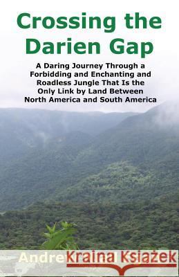 Crossing the Darien Gap: A Daring Journey Through the Roadless and Enchanting Jungle That Separates North America and South America Egan, Andrew N. 9780964794061 