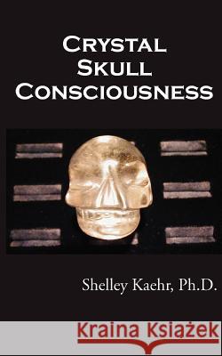Crystal Skull Consciousness Shelley Kaehr, Sharyl Noday, Linnea M Armstrong 9780964820944 Out of This World