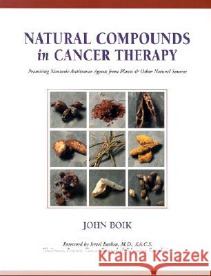 Natural Compounds in Cancer Therapy: A Textbook of Basic Science and Clinical Research John C. Boik 9780964828018 Oregon Medical Press