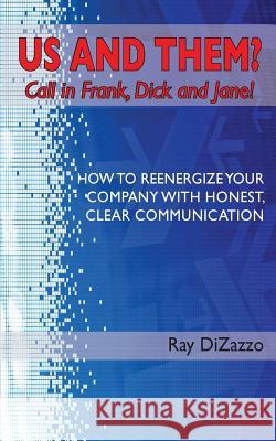 US AND THEM? Call in Frank, Dick and Jane!: How To Reenergize Your Company with Honest, Clear Communication Dizazzo, Ray 9780964880092 Granite-Collen Communications