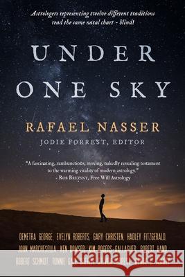 Under One Sky: Astrologers Representing Twelve Different Traditions Interpret the Same Natal Chart -- Blind! Rafael Nasser, Jodie Forrest 9780964911376
