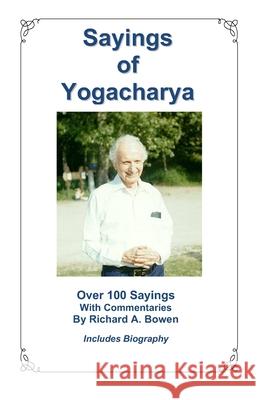 Sayings of Yogacharya: Over 100 Sayings with Commentary by Richard A. Bowen Richard a. Bowen 9780964934344