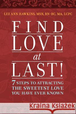 Find Love at Last! 7 Steps to Attracting the Sweetest Love You Have Ever Known Lee A. Hawkins 9780964999534 Heart Focused Living