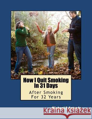 How I Quit Smoking In 31 Days After Smoking For 32 Years Petro, Michael T., Jr. 9780965041140 Petro Publications