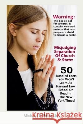 Misjudging Separation Of Church And State: 50 Bundled Facts You Won't Learn At Harvard Law School Or Read In The New York Times Petro Jr, Michael T. 9780965041164