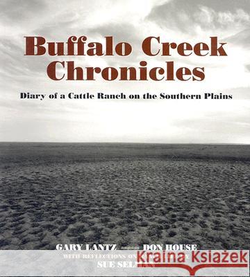 Buffalo Creek Chronicles : Diary of a Cattle Range on the Southern Plains Gary Lantz Don House Sue Selman 9780965048590 Phoenix International