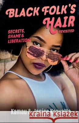 Black Folk's Hair: Secrets, Shame & Liberation Revisted Janice Kenyatta Kamau Kenyatta 9780965065337