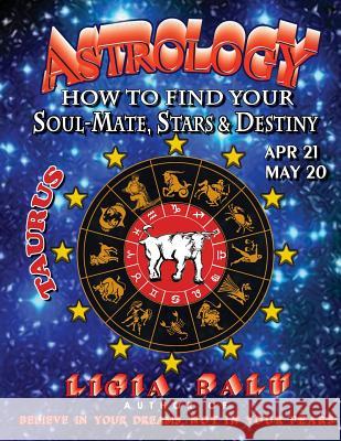 ASTROLOGY - How to find your Soul-Mate, Stars and Destiny - Taurus: April 21 - May 20 Balu, Ligia 9780965118637