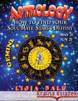 ASTROLOGY - How to find your Soul-Mate, Stars and Destiny - Gemini: May 21 - June 21 Balu, Ligia 9780965118644 Global Publications Association