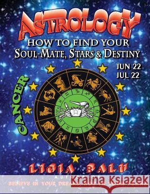 ASTROLOGY - How to find your Soul-Mate, Stars and Destiny - Cancer: June 22 - July 22 Balu, Ligia 9780965118651 Global Publications Association