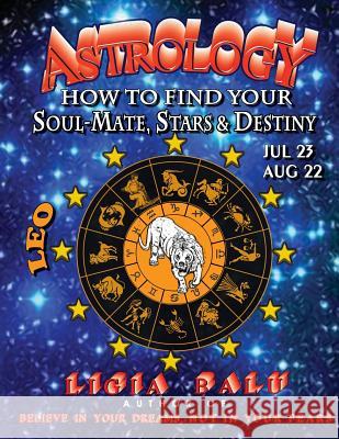 ASTROLOGY - How to find your Soul-Mate, Stars and Destiny - LEO July 23 - AUG 22 Balu, Ligia 9780965118668