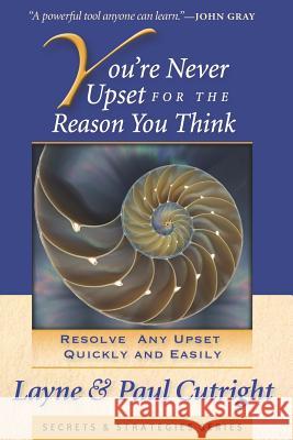 You're Never Upset for the Reason You Think, 2nd Edition Layne And Paul Cutright 9780965137126 Heart To Heart