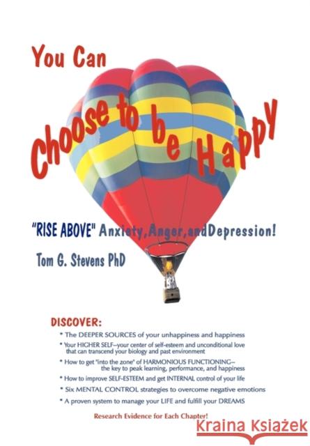 You Can Choose To Be Happy: Rise Above Anxiety, Anger, and Depression Stevens, Tom G. 9780965337724 Wheeler-Sutton Publishing Company