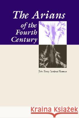 Arians of the Fourth Century John Henry Newman 9780965351720