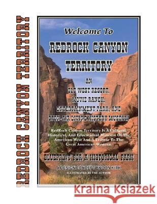 Welcome To Redrock Canyon Territory: An Old West Resort, Movie Ranch, Entertainment Park, and Open-Air Living History Museum Kirk, Don 9780965434102
