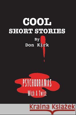 Cool Short Stories: Psychodramas With A Twist Kirk, Don 9780965434157 Donald K Kirk