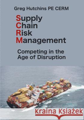 Supply Chain Risk Management: Competing In the Age of Disruption Hutchins, Gregory 9780965466547 Cerm Academy Series on Enterprise Risk Manage