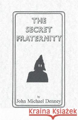 The Secret Fraternity John Michael Denney 9780965469845 Denney Literary Services