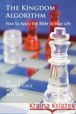 The Kingdom Algorithm: How to Apply the Bible to Your Life Dr Gary T. Cage Bill Orr 9780965482844