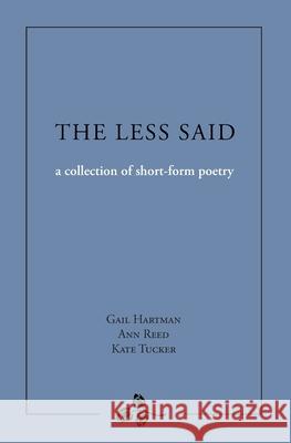 The Less Said: a collection of short-form poetry Hartman, Gail 9780965486224 Turtlecub Productions, Inc