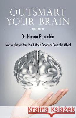 Outsmart Your Brain: How to Master Your Mind When Emotions Take the Wheel Marcia Reynolds 9780965525077